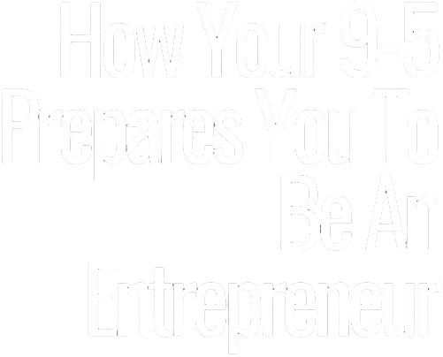 http://How%20Your%209-5%20Prepares%20You%20to%20be%20an%20Entrepreneur